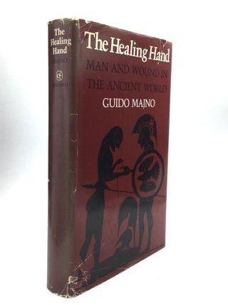 Item #76476 THE HEALING HAND: Man and Wound in the Ancient World. Guido Majno