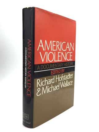 Item #76665 AMERICAN VIOLENCE: A Documentary History. Richard Hofstadter, Michael Wallace
