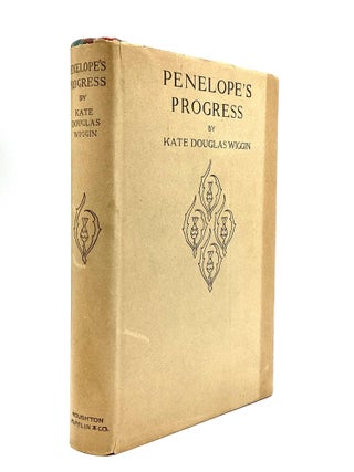 PENELOPE'S PROGRESS: Being Such Extracts from the Commonplace Book of Penelope Hamilton as. Kate Douglas Wiggin.