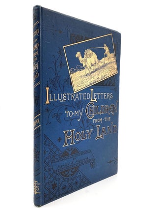 ILLUSTRATED LETTERS TO MY CHILDREN FROM THE HOLY LAND. Henry A. Harper.