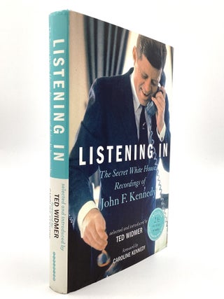 LISTENING IN: The Secret White House Recordings of John F. Kennedy. Foreword by Carolyn Kennedy