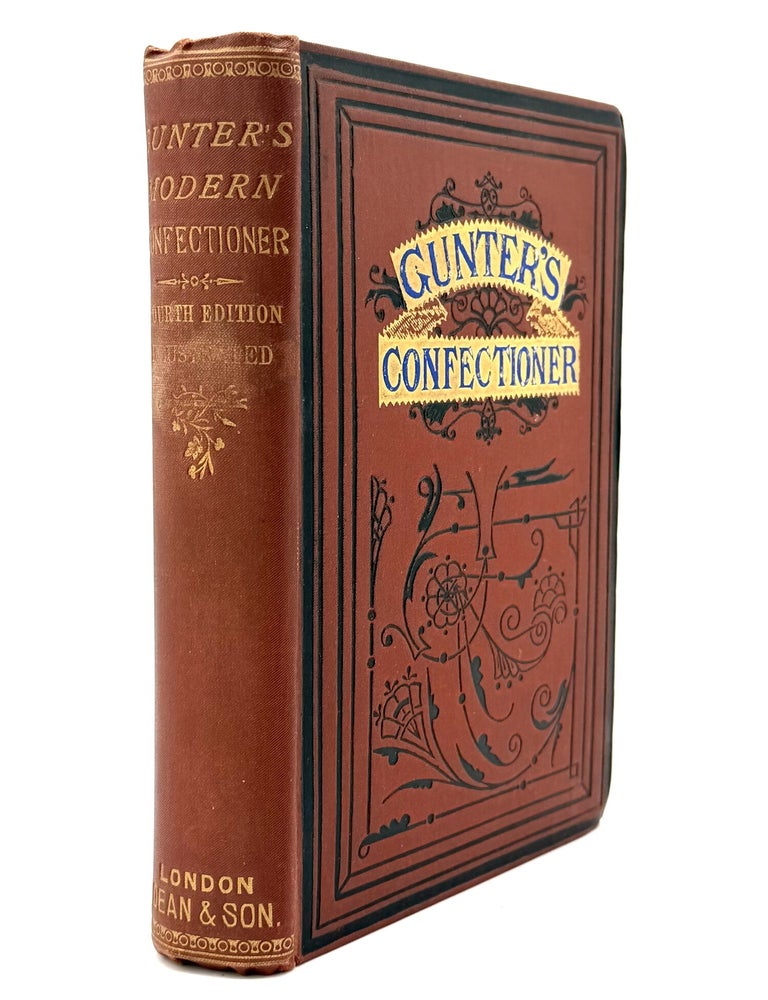 Item #80772 GUNTER'S MODERN CONFECTIONERY. A Practical Guide to the Latest and Most Improved Methods for Making the Various Sweets, Compotes, Fruit Pastes, Candies, Cakes, Biscuits, Ices, Jellies, Syrups, Liqueurs, etc. William Jeanes.