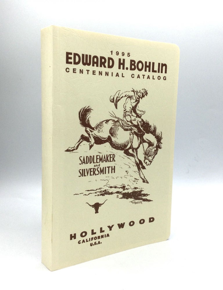 Item #80784 1995 EDWARD H. BOHLIN CENTENNIAL CATALOG: Celebrating and Continuing the Lifework of the Saddle Maker and Silversmith to the Stars. The Edward H. Bohlin Company.